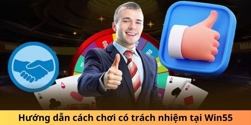 Hướng dẫn tham gia cờ bạc một cách có trách nhiệm tại Win55